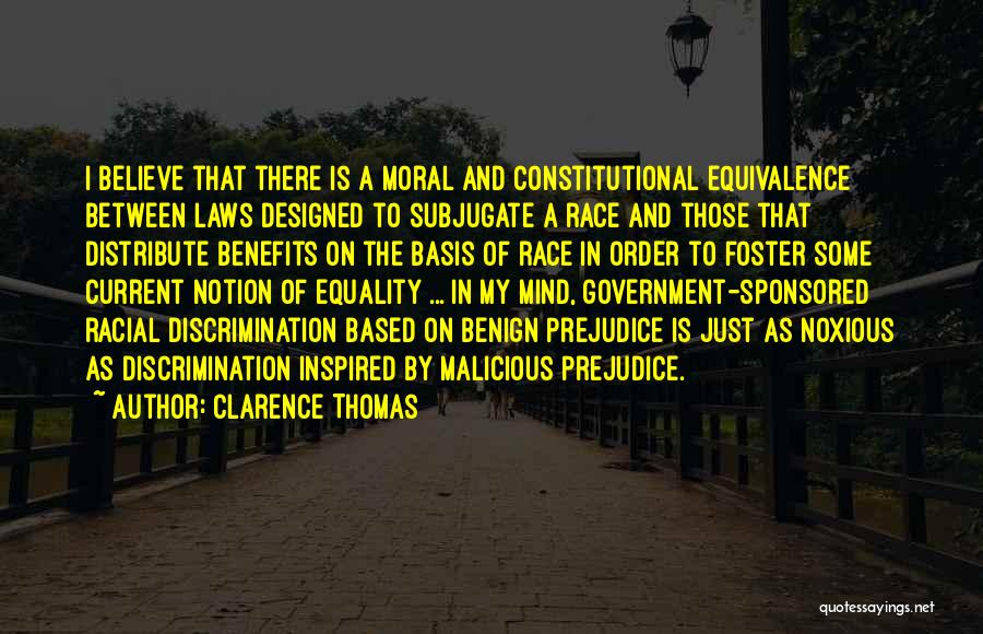 Clarence Thomas Quotes: I Believe That There Is A Moral And Constitutional Equivalence Between Laws Designed To Subjugate A Race And Those That