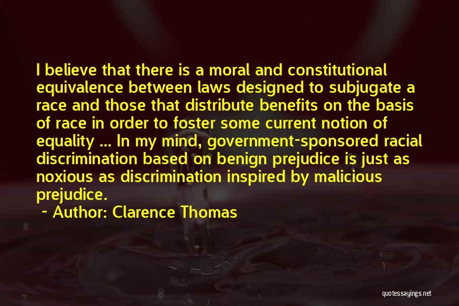 Clarence Thomas Quotes: I Believe That There Is A Moral And Constitutional Equivalence Between Laws Designed To Subjugate A Race And Those That