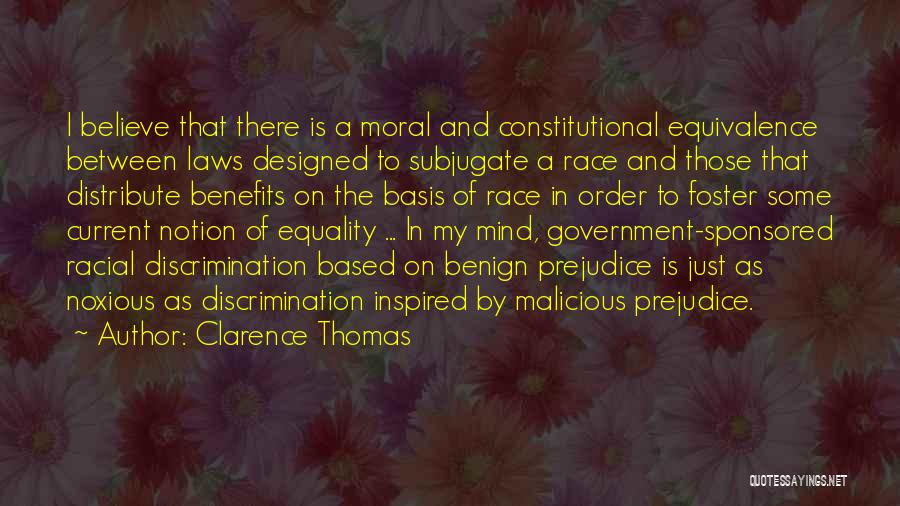 Clarence Thomas Quotes: I Believe That There Is A Moral And Constitutional Equivalence Between Laws Designed To Subjugate A Race And Those That