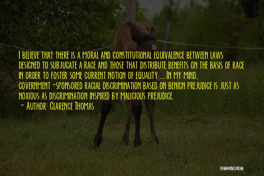 Clarence Thomas Quotes: I Believe That There Is A Moral And Constitutional Equivalence Between Laws Designed To Subjugate A Race And Those That