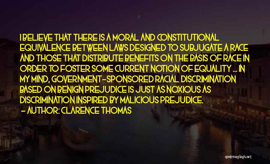 Clarence Thomas Quotes: I Believe That There Is A Moral And Constitutional Equivalence Between Laws Designed To Subjugate A Race And Those That