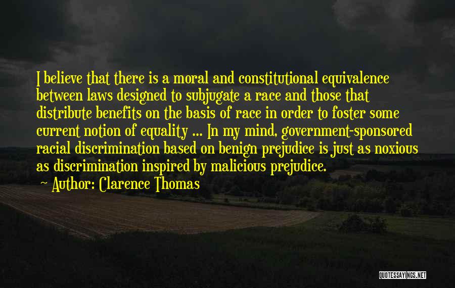 Clarence Thomas Quotes: I Believe That There Is A Moral And Constitutional Equivalence Between Laws Designed To Subjugate A Race And Those That