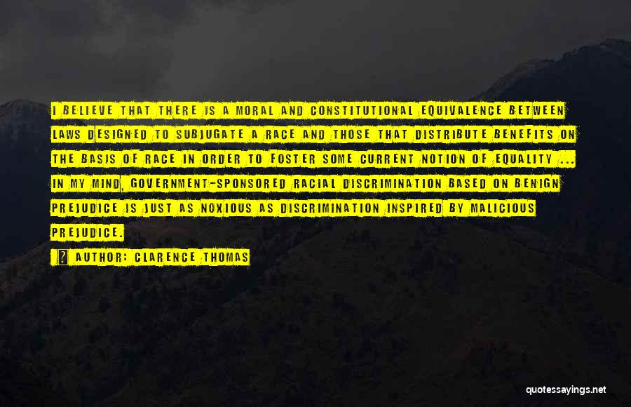 Clarence Thomas Quotes: I Believe That There Is A Moral And Constitutional Equivalence Between Laws Designed To Subjugate A Race And Those That