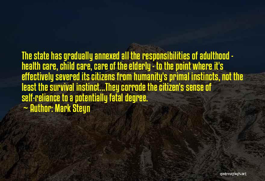 Mark Steyn Quotes: The State Has Gradually Annexed All The Responsibilities Of Adulthood - Health Care, Child Care, Care Of The Elderly -