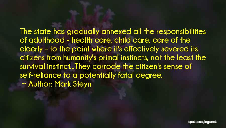 Mark Steyn Quotes: The State Has Gradually Annexed All The Responsibilities Of Adulthood - Health Care, Child Care, Care Of The Elderly -