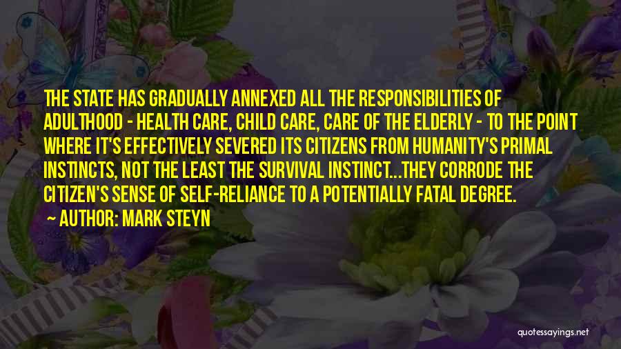 Mark Steyn Quotes: The State Has Gradually Annexed All The Responsibilities Of Adulthood - Health Care, Child Care, Care Of The Elderly -