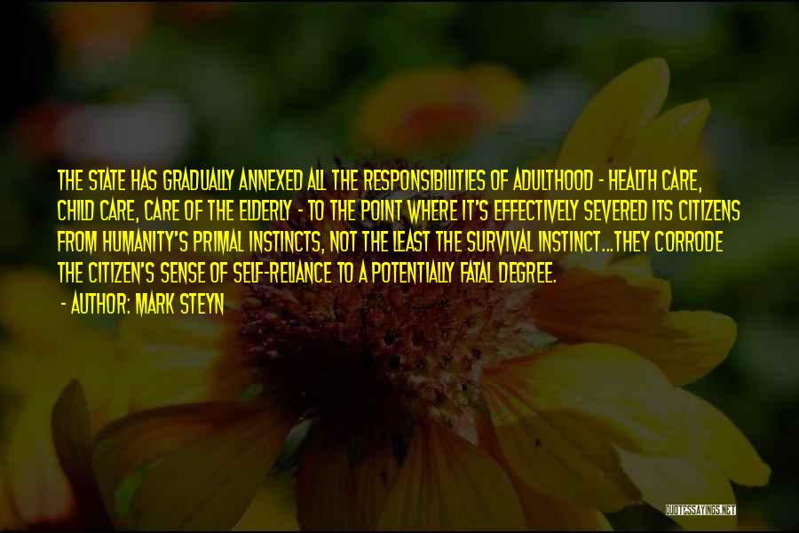 Mark Steyn Quotes: The State Has Gradually Annexed All The Responsibilities Of Adulthood - Health Care, Child Care, Care Of The Elderly -