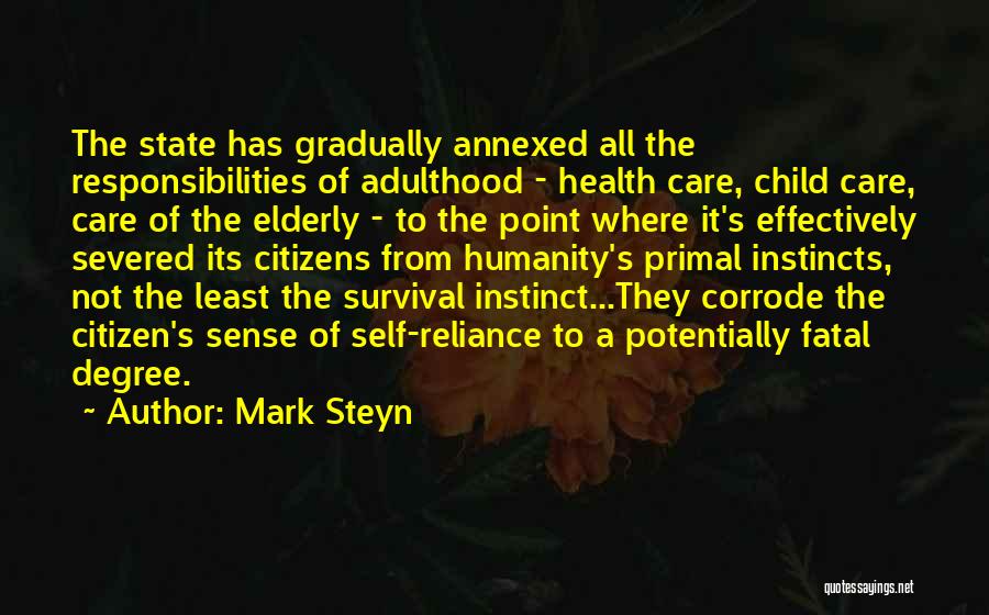 Mark Steyn Quotes: The State Has Gradually Annexed All The Responsibilities Of Adulthood - Health Care, Child Care, Care Of The Elderly -