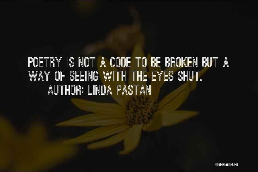 Linda Pastan Quotes: Poetry Is Not A Code To Be Broken But A Way Of Seeing With The Eyes Shut.