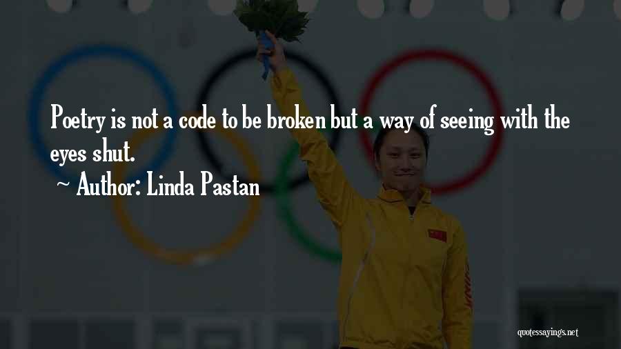 Linda Pastan Quotes: Poetry Is Not A Code To Be Broken But A Way Of Seeing With The Eyes Shut.