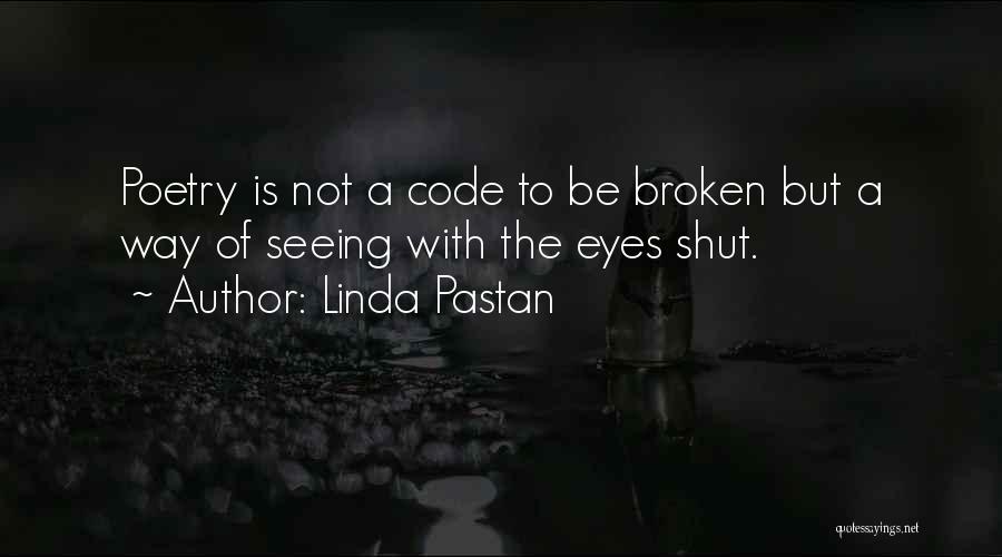 Linda Pastan Quotes: Poetry Is Not A Code To Be Broken But A Way Of Seeing With The Eyes Shut.