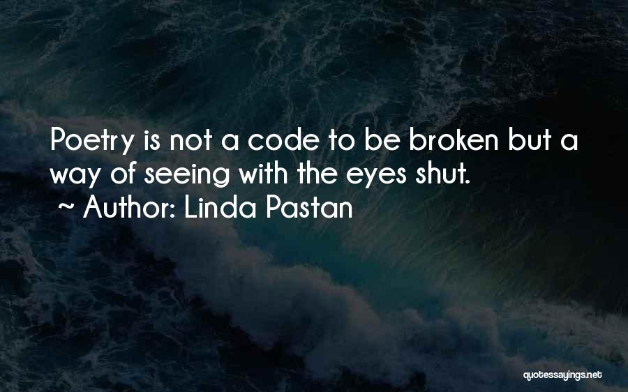 Linda Pastan Quotes: Poetry Is Not A Code To Be Broken But A Way Of Seeing With The Eyes Shut.