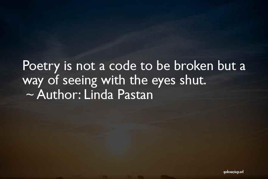 Linda Pastan Quotes: Poetry Is Not A Code To Be Broken But A Way Of Seeing With The Eyes Shut.