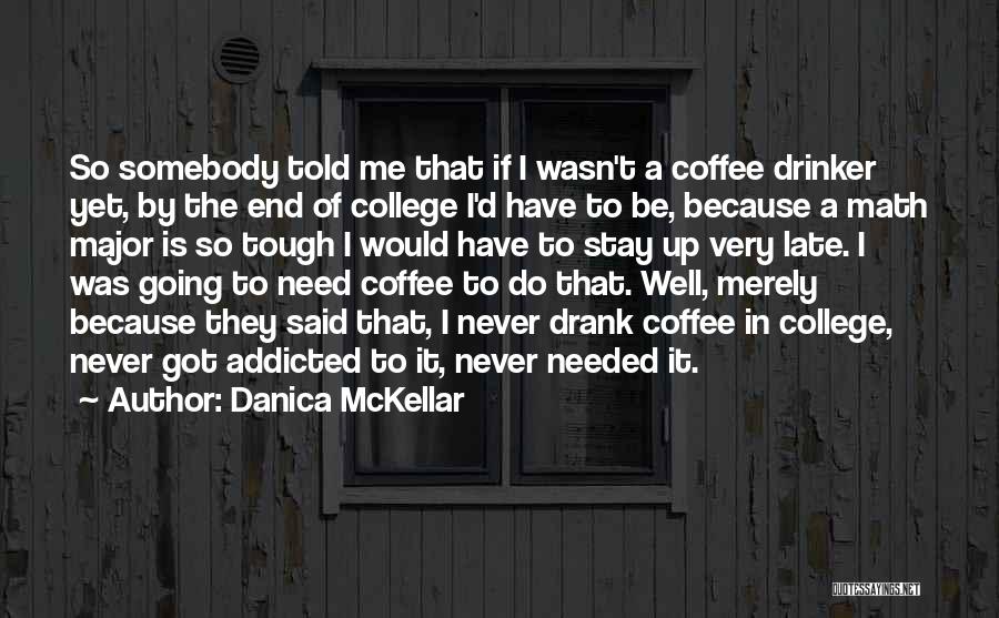 Danica McKellar Quotes: So Somebody Told Me That If I Wasn't A Coffee Drinker Yet, By The End Of College I'd Have To