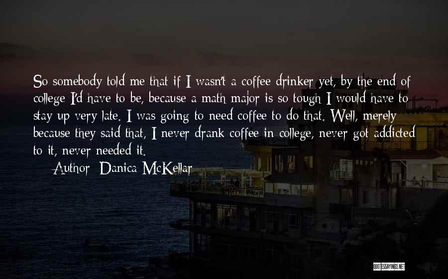 Danica McKellar Quotes: So Somebody Told Me That If I Wasn't A Coffee Drinker Yet, By The End Of College I'd Have To