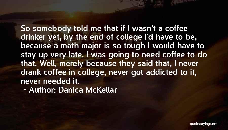 Danica McKellar Quotes: So Somebody Told Me That If I Wasn't A Coffee Drinker Yet, By The End Of College I'd Have To