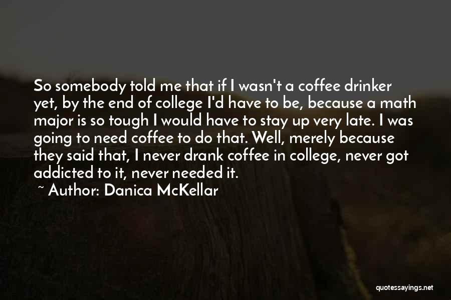 Danica McKellar Quotes: So Somebody Told Me That If I Wasn't A Coffee Drinker Yet, By The End Of College I'd Have To