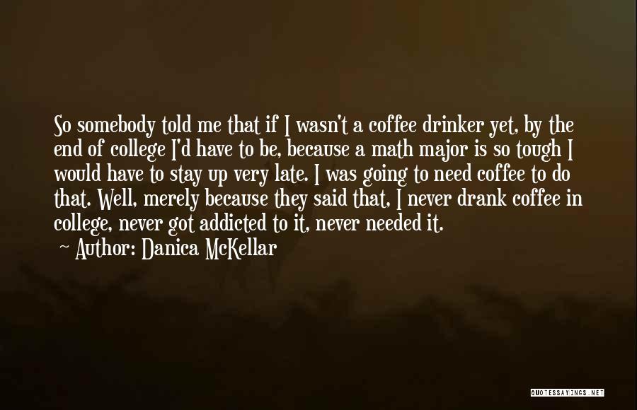 Danica McKellar Quotes: So Somebody Told Me That If I Wasn't A Coffee Drinker Yet, By The End Of College I'd Have To