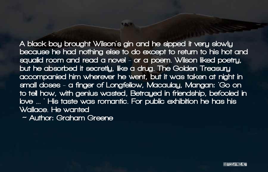 Graham Greene Quotes: A Black Boy Brought Wilson's Gin And He Sipped It Very Slowly Because He Had Nothing Else To Do Except