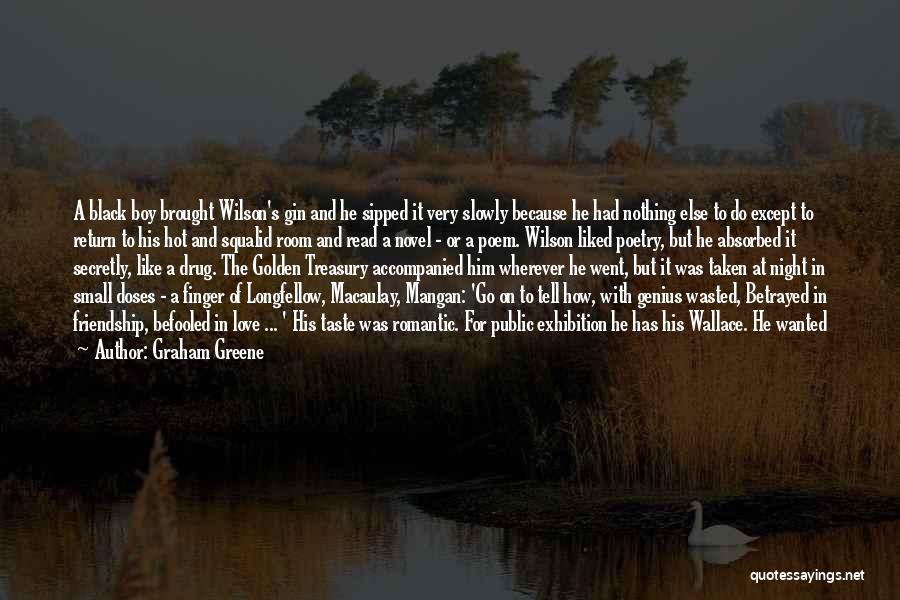 Graham Greene Quotes: A Black Boy Brought Wilson's Gin And He Sipped It Very Slowly Because He Had Nothing Else To Do Except