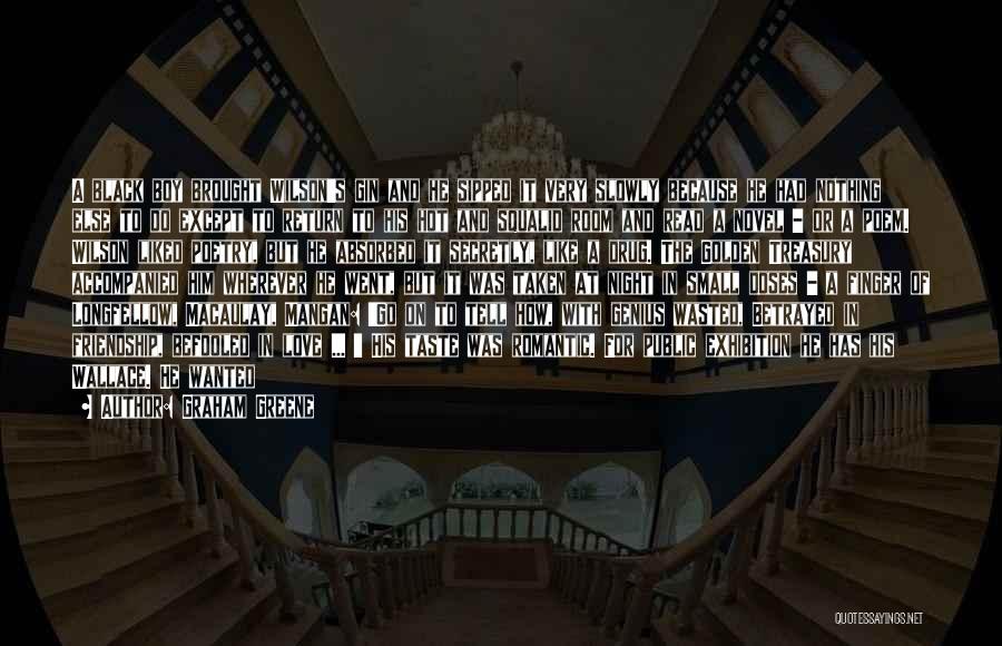 Graham Greene Quotes: A Black Boy Brought Wilson's Gin And He Sipped It Very Slowly Because He Had Nothing Else To Do Except