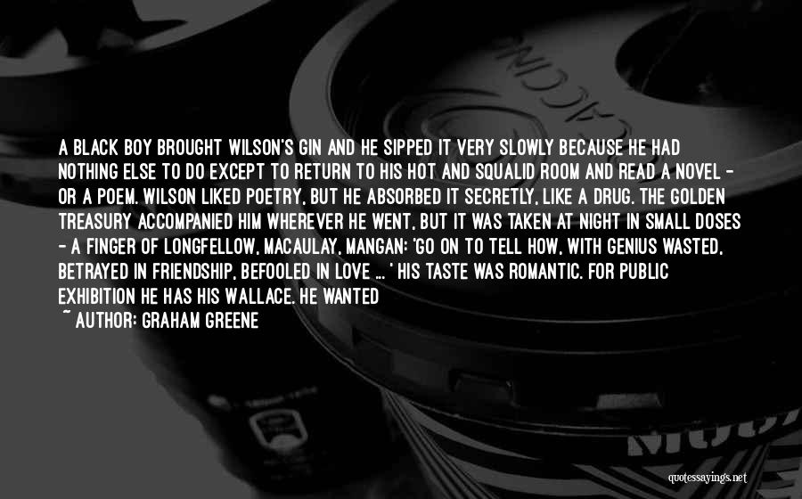 Graham Greene Quotes: A Black Boy Brought Wilson's Gin And He Sipped It Very Slowly Because He Had Nothing Else To Do Except