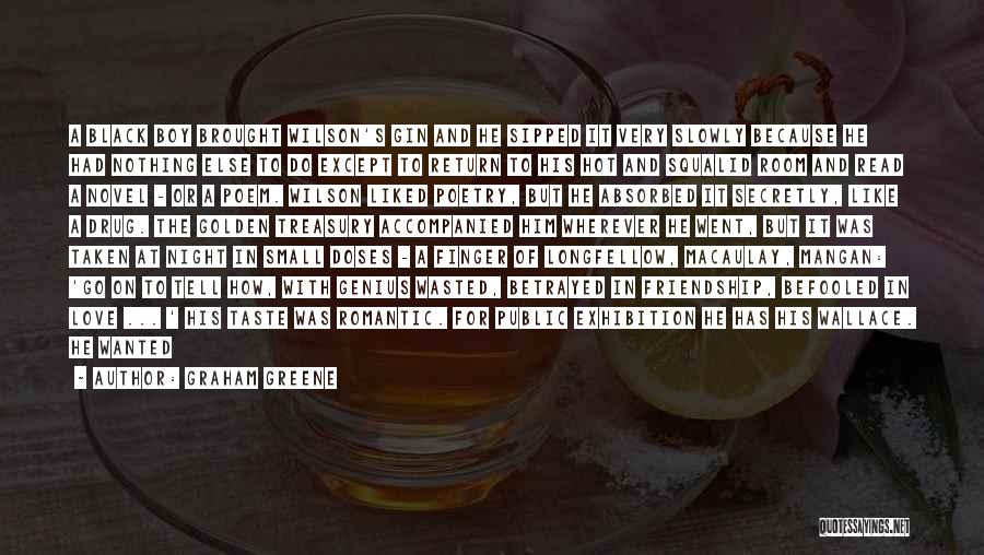 Graham Greene Quotes: A Black Boy Brought Wilson's Gin And He Sipped It Very Slowly Because He Had Nothing Else To Do Except