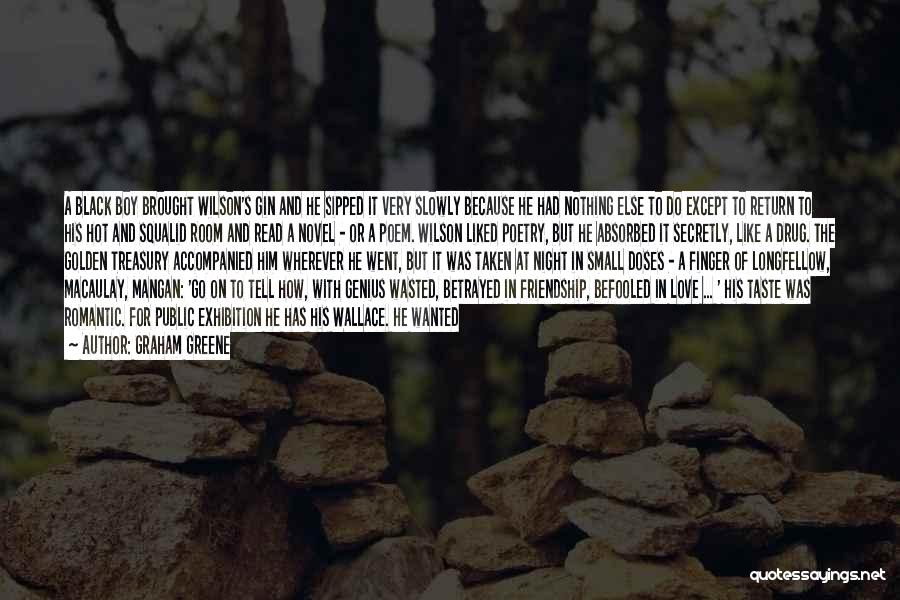 Graham Greene Quotes: A Black Boy Brought Wilson's Gin And He Sipped It Very Slowly Because He Had Nothing Else To Do Except
