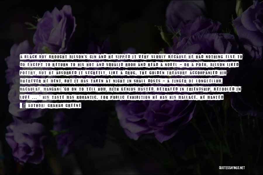Graham Greene Quotes: A Black Boy Brought Wilson's Gin And He Sipped It Very Slowly Because He Had Nothing Else To Do Except
