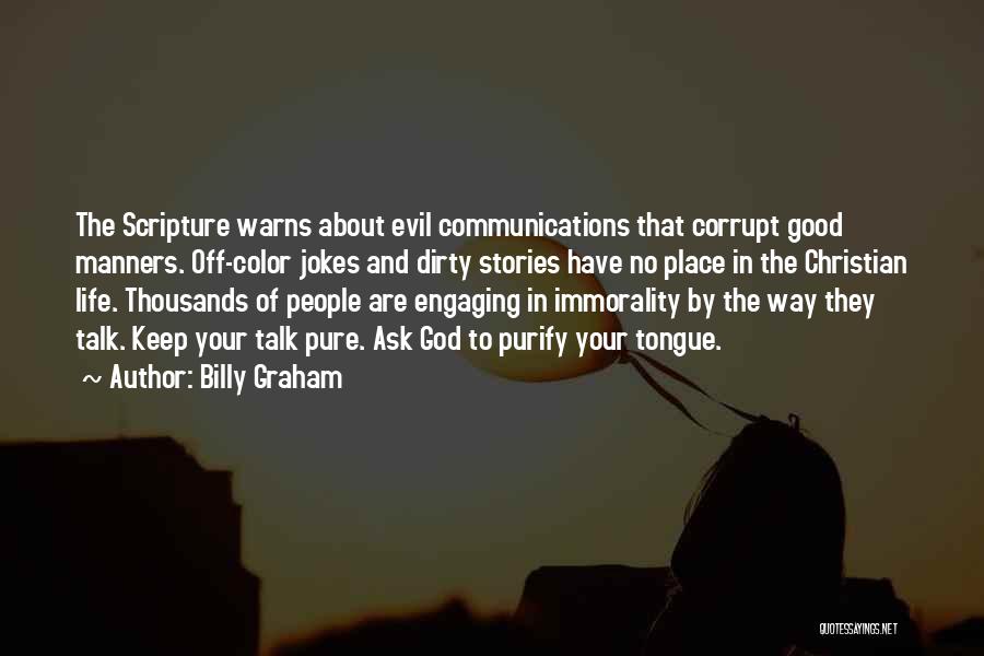 Billy Graham Quotes: The Scripture Warns About Evil Communications That Corrupt Good Manners. Off-color Jokes And Dirty Stories Have No Place In The