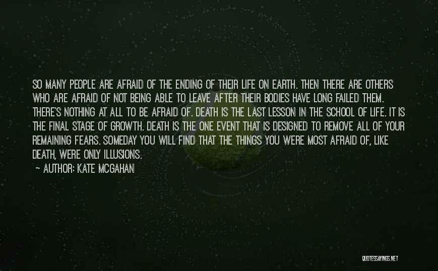 Kate McGahan Quotes: So Many People Are Afraid Of The Ending Of Their Life On Earth. Then There Are Others Who Are Afraid