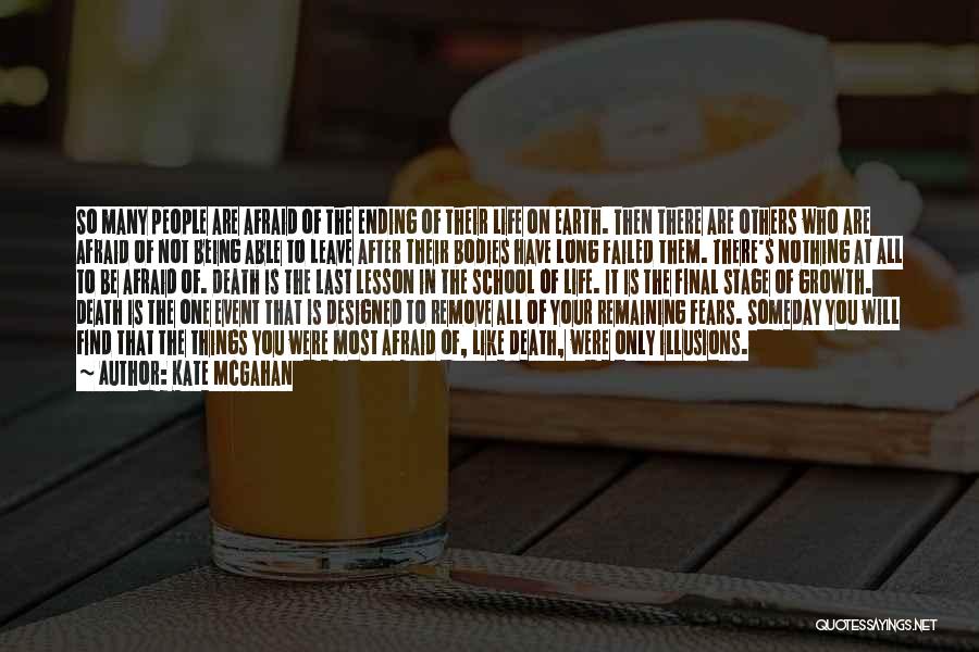 Kate McGahan Quotes: So Many People Are Afraid Of The Ending Of Their Life On Earth. Then There Are Others Who Are Afraid