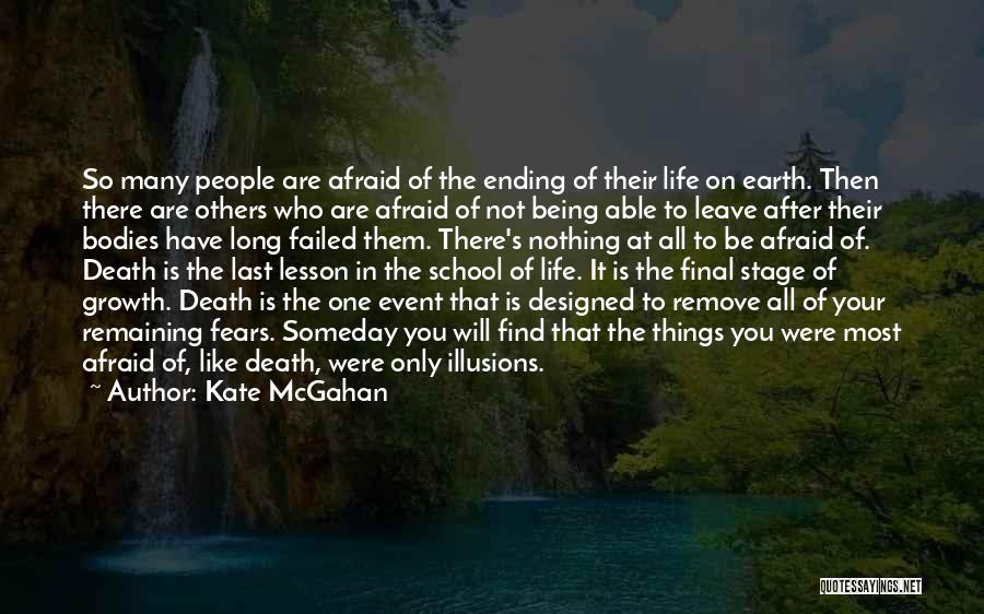 Kate McGahan Quotes: So Many People Are Afraid Of The Ending Of Their Life On Earth. Then There Are Others Who Are Afraid