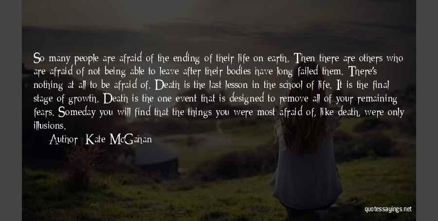 Kate McGahan Quotes: So Many People Are Afraid Of The Ending Of Their Life On Earth. Then There Are Others Who Are Afraid