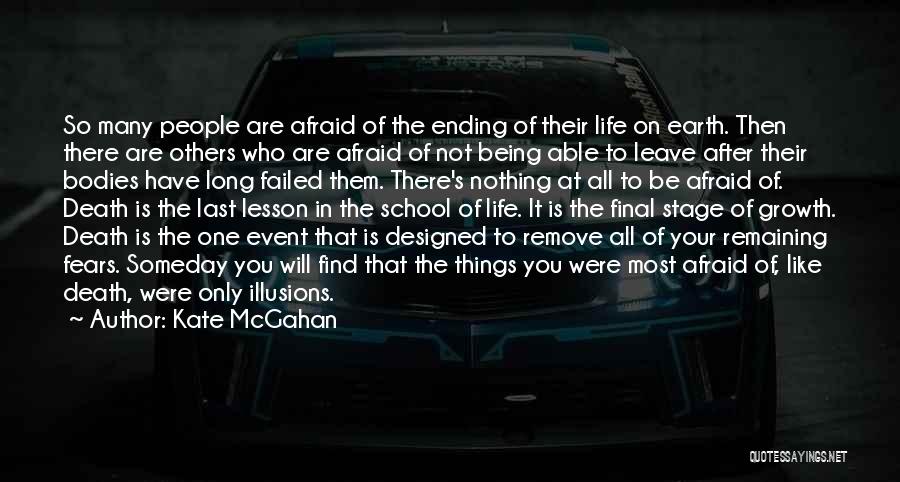 Kate McGahan Quotes: So Many People Are Afraid Of The Ending Of Their Life On Earth. Then There Are Others Who Are Afraid