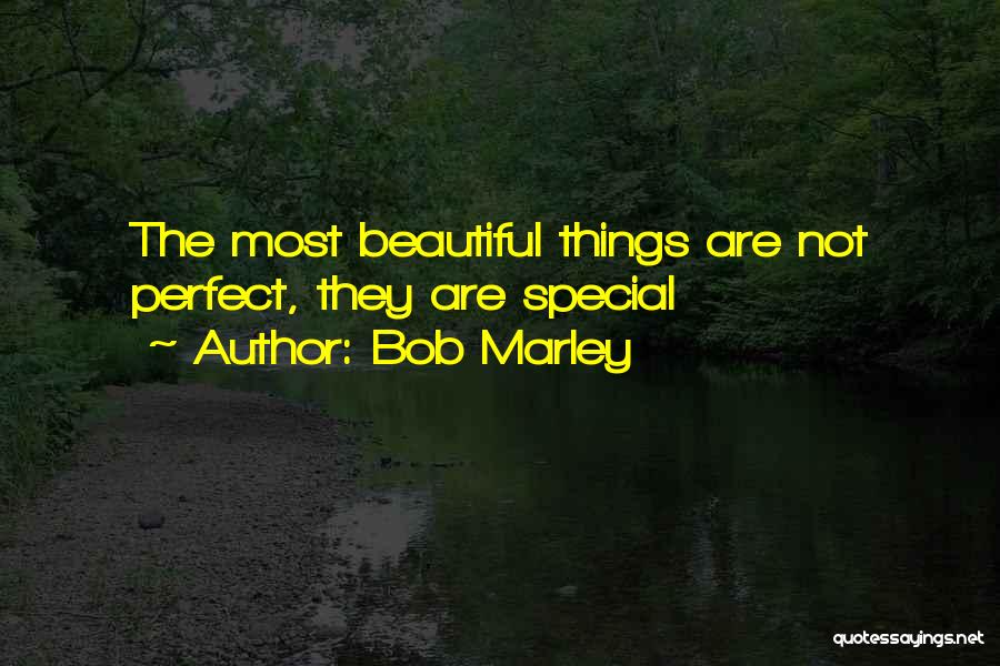 Bob Marley Quotes: The Most Beautiful Things Are Not Perfect, They Are Special