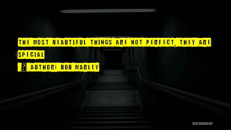 Bob Marley Quotes: The Most Beautiful Things Are Not Perfect, They Are Special