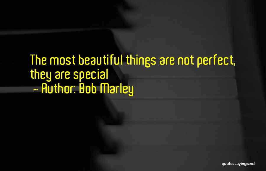 Bob Marley Quotes: The Most Beautiful Things Are Not Perfect, They Are Special