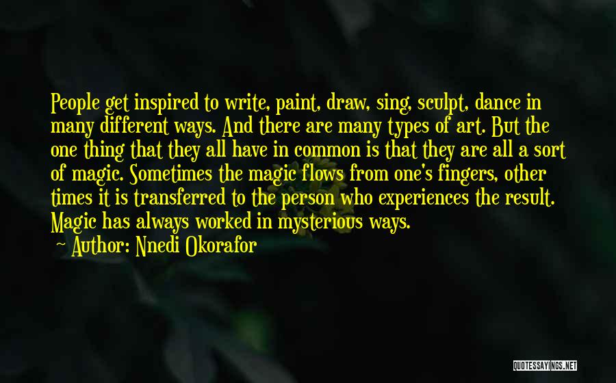 Nnedi Okorafor Quotes: People Get Inspired To Write, Paint, Draw, Sing, Sculpt, Dance In Many Different Ways. And There Are Many Types Of