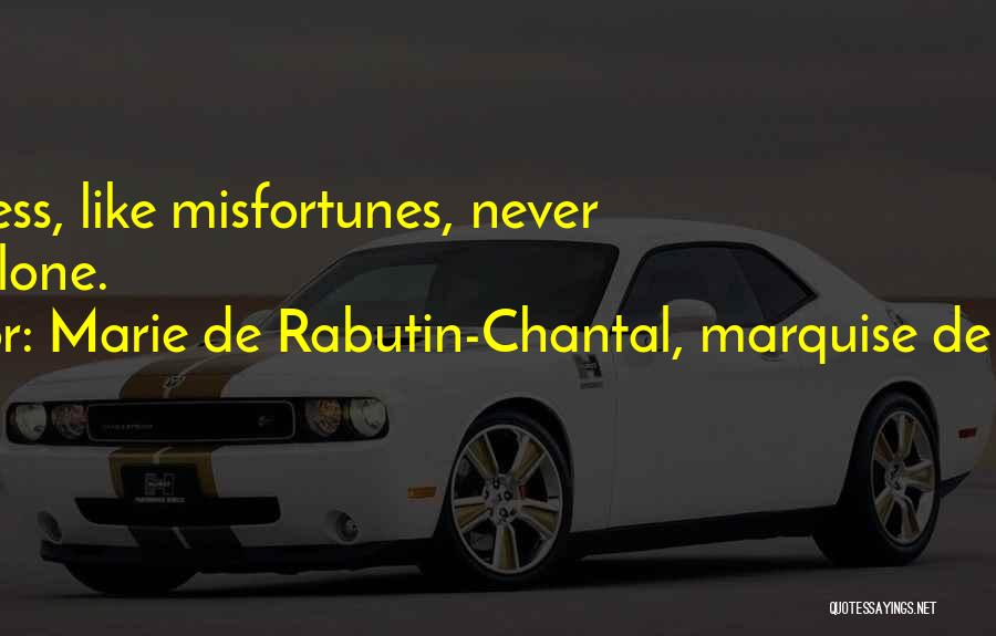 Marie De Rabutin-Chantal, Marquise De Sevigne Quotes: Happiness, Like Misfortunes, Never Comes Alone.