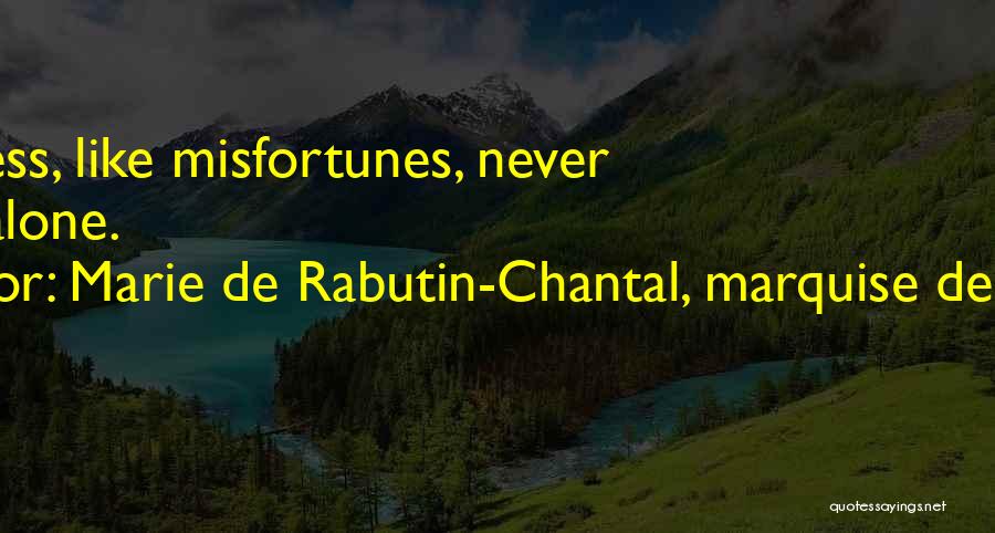 Marie De Rabutin-Chantal, Marquise De Sevigne Quotes: Happiness, Like Misfortunes, Never Comes Alone.