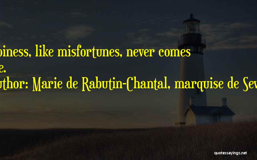 Marie De Rabutin-Chantal, Marquise De Sevigne Quotes: Happiness, Like Misfortunes, Never Comes Alone.