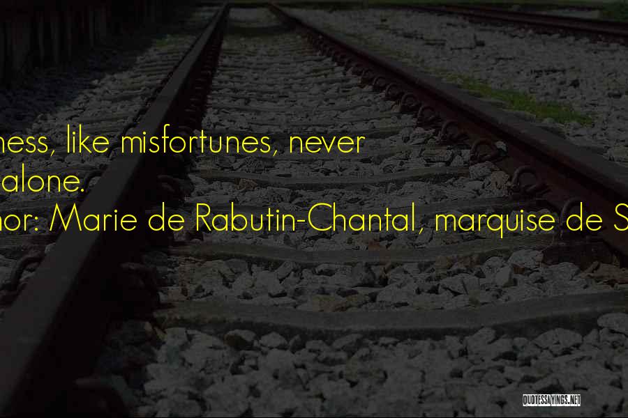 Marie De Rabutin-Chantal, Marquise De Sevigne Quotes: Happiness, Like Misfortunes, Never Comes Alone.