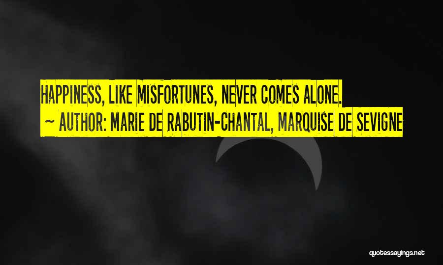 Marie De Rabutin-Chantal, Marquise De Sevigne Quotes: Happiness, Like Misfortunes, Never Comes Alone.