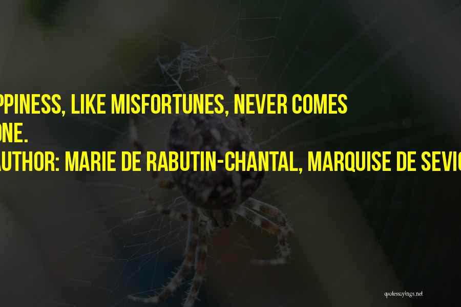 Marie De Rabutin-Chantal, Marquise De Sevigne Quotes: Happiness, Like Misfortunes, Never Comes Alone.