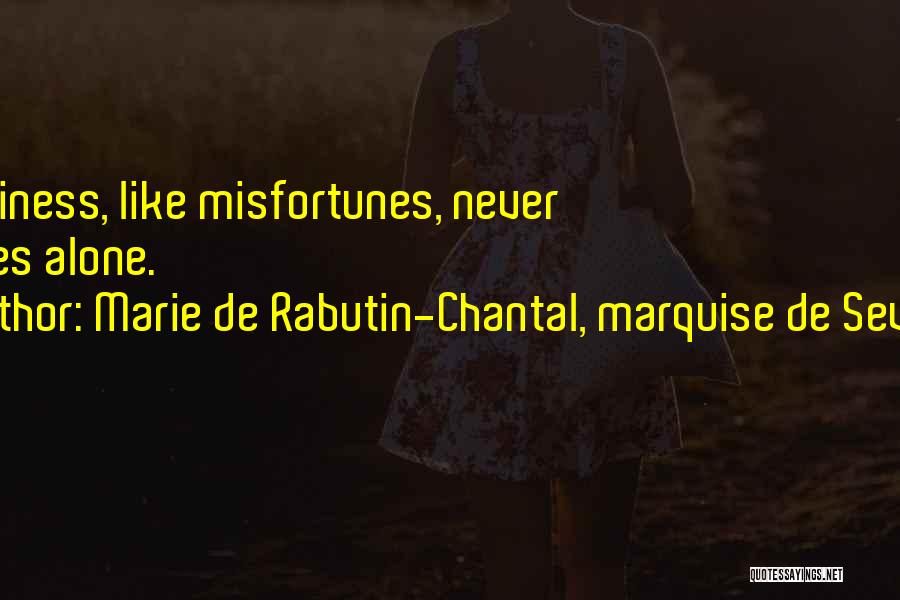 Marie De Rabutin-Chantal, Marquise De Sevigne Quotes: Happiness, Like Misfortunes, Never Comes Alone.