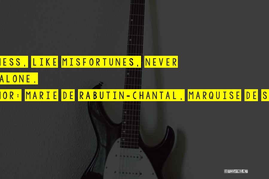 Marie De Rabutin-Chantal, Marquise De Sevigne Quotes: Happiness, Like Misfortunes, Never Comes Alone.