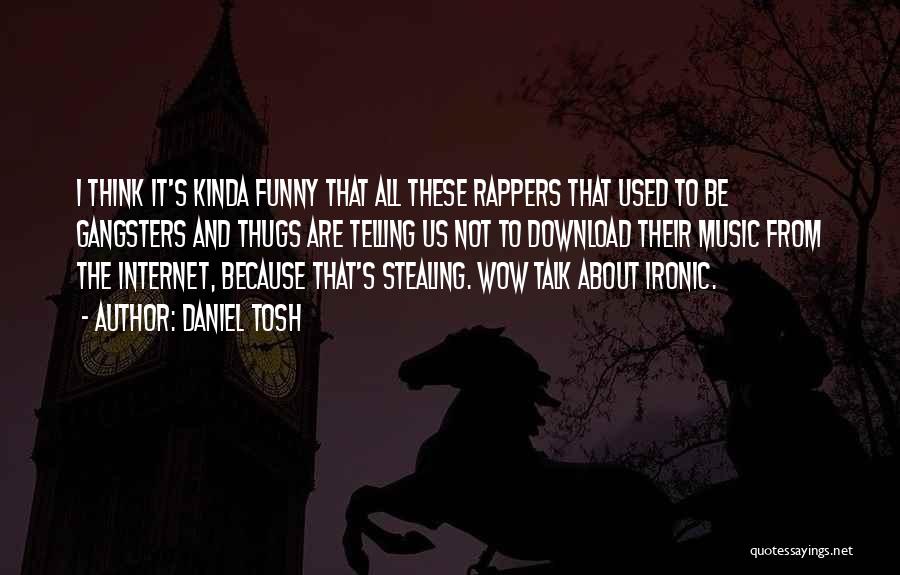 Daniel Tosh Quotes: I Think It's Kinda Funny That All These Rappers That Used To Be Gangsters And Thugs Are Telling Us Not