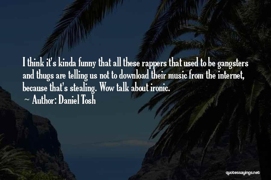 Daniel Tosh Quotes: I Think It's Kinda Funny That All These Rappers That Used To Be Gangsters And Thugs Are Telling Us Not