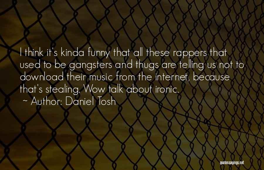 Daniel Tosh Quotes: I Think It's Kinda Funny That All These Rappers That Used To Be Gangsters And Thugs Are Telling Us Not